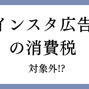 インスタグラム広告（Meta広告）は消費税の対象外!?自社運用がもたらすメリットとは